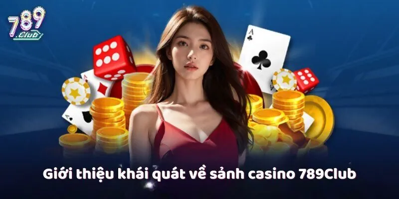 Đôi nét về thế giới casino 789Club hot nhất hiện nay