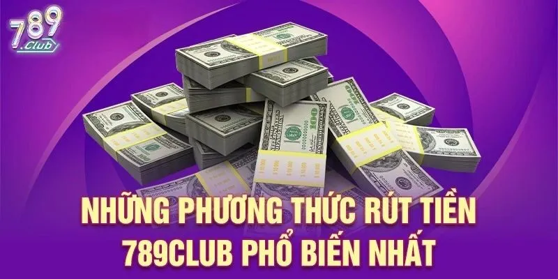 Một vài ưu điểm vượt trội khi rút tiền 789Club