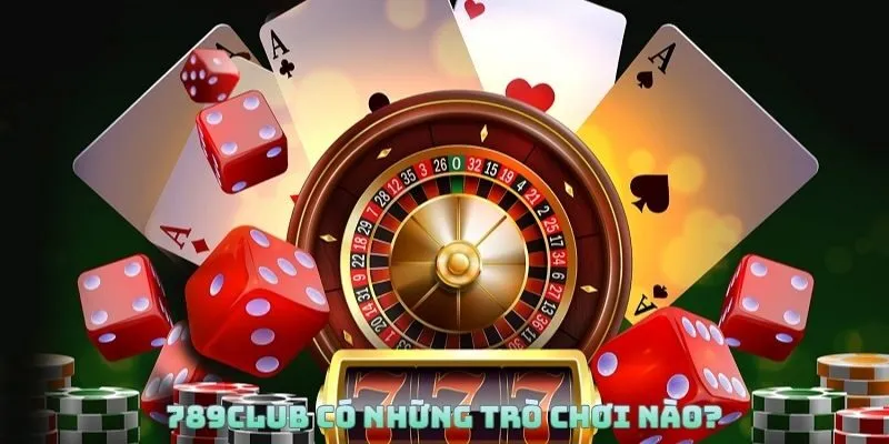 Tổng quan về thương hiệu 789Club có những trò chơi nào