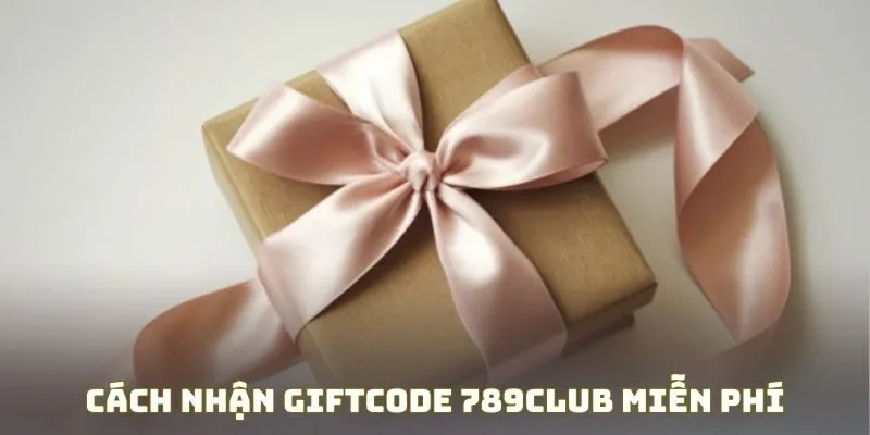 Cách Nhận Giftcode 789Club Miễn Phí - Phương Pháp Chi Tiết