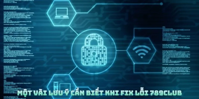 Một vài lưu ý cần biết khi tiến hành Fix lỗi 789Club