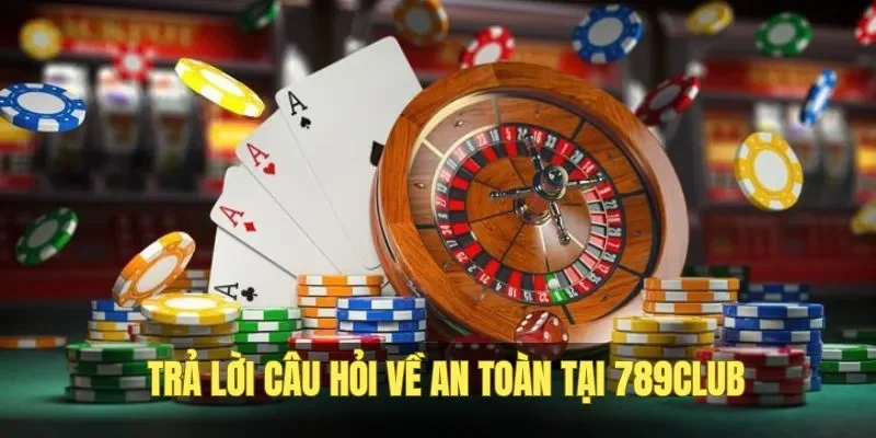 Chơi Game Ở 789Club Có An Toàn Không? Lời Giải Đáp Rõ Ràng