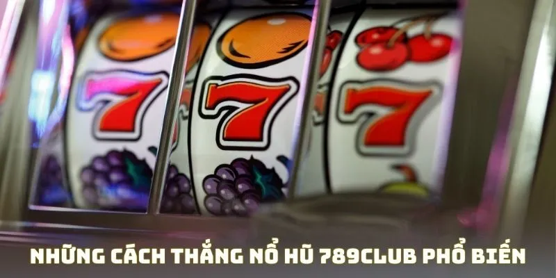 Những cách thắng nổ hũ 789Club phổ biến
