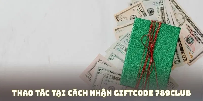 Thao tác tại cách nhận Giftcode 789Club miễn phí